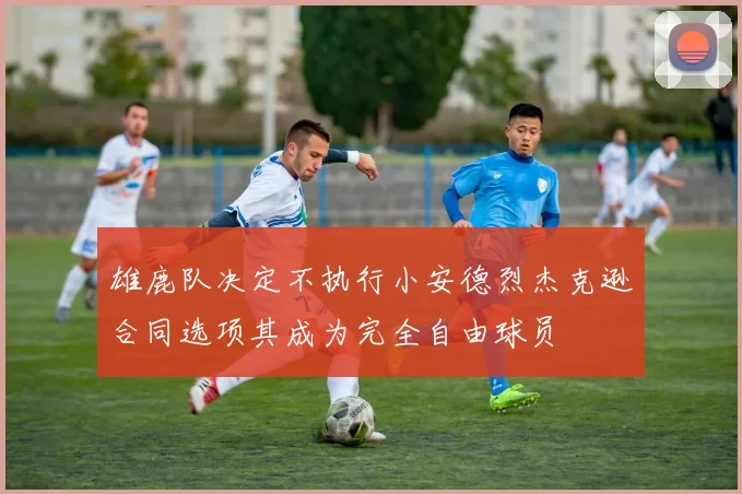 雄鹿队决定不执行小安德烈杰克逊合同选项其成为完全自由球员