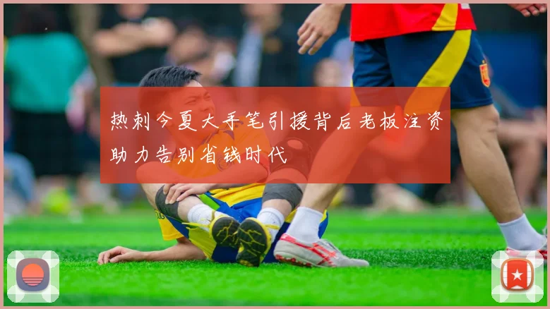 热刺今夏大手笔引援背后老板注资助力告别省钱时代