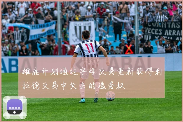 雄鹿计划通过字母交易重新获得利拉德交易中失去的选秀权